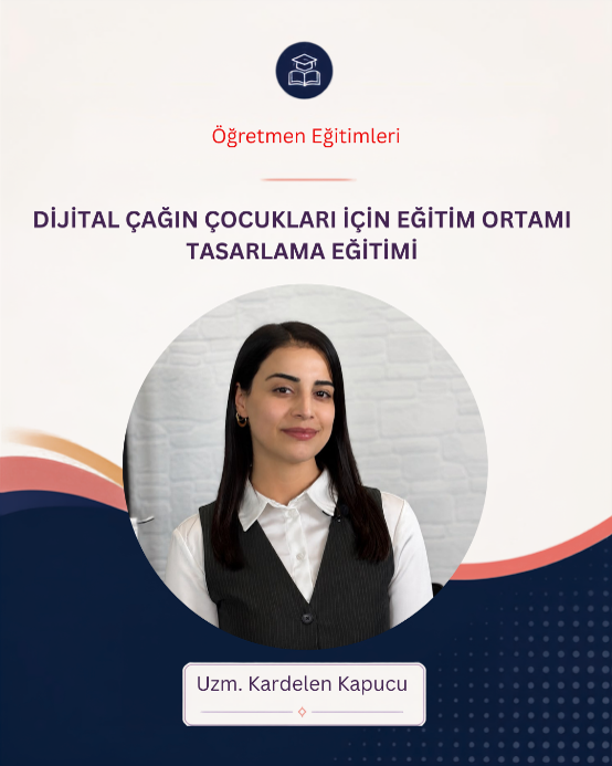 Dijital Çağın Çocukları İçin Eğitim Ortamı Tasarlama Eğitimi